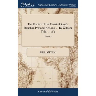 The Practice of the Court of King's Bench in Personal Actions. ... By William Tidd, ... of 2; Volume 1