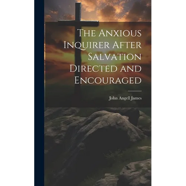 The Anxious Inquirer After Salvation Directed and Encouraged