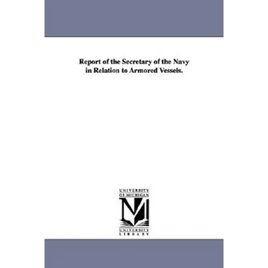 Report of the Secretary of the Navy in Relation to Armored Vessels.
