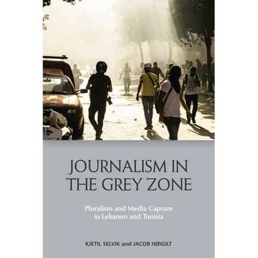 Journalism in the Grey Zone: Pluralism and Media Capture in Lebanon and Tunisia