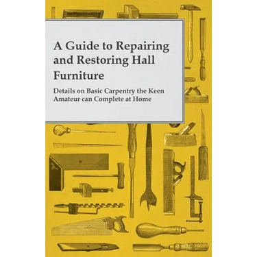 A Guide to Repairing and Restoring Hall Furniture - Details on Basic Carpentry the Keen Amateur can Complete at Home