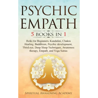 Psychic Empath: 5 BOOKS IN 1: Reiki for Beginners, Kundalini, Chakra Healing, Buddhism, Psychic development, Third eye, Deep Sleep Techniques, Awarene