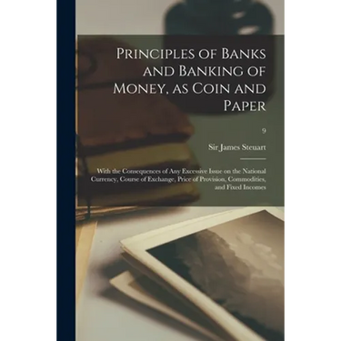 Principles of Banks and Banking of Money, as Coin and Paper: With the Consequences of Any Excessive Issue on the National Currency, Course of Exchange