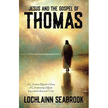 Jesus and the Gospel of Thomas: A Christian Mystic's View of Christianity's Most Important Ancient Text