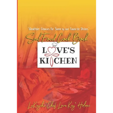 Love's Kitchen Soul Food Cook Book: "Healthier Choices For Some Of Our Favorite Dishes"