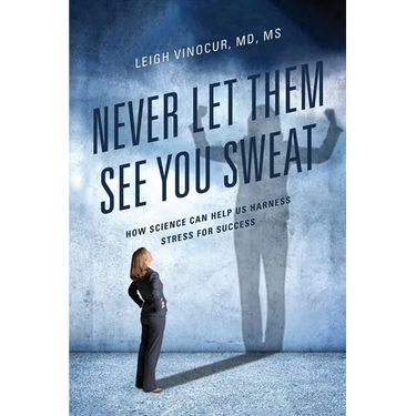 Never Let Them See You Sweat: How Science Can Help Us Harness Stress for Success