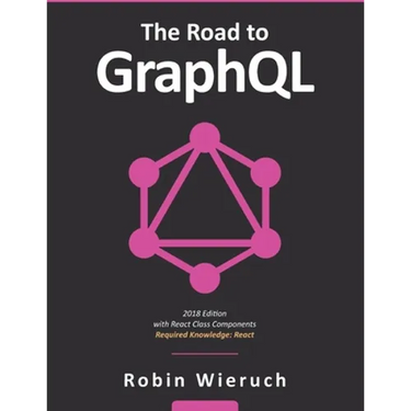 The Road to GraphQL: Your journey to master pragmatic GraphQL in JavaScript with React.js and Node.js