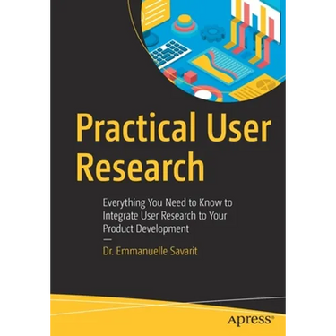 Practical User Research: Everything You Need to Know to Integrate User Research to Your Product Development