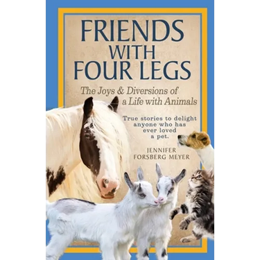 Friends With Four Legs: The Joys & Diversions of a Life with Animals