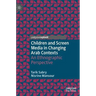 Children and Screen Media in Changing Arab Contexts: An Ethnographic Perspective