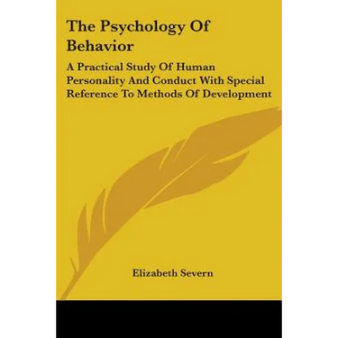 The Psychology Of Behavior: A Practical Study Of Human Personality And Conduct With Special Reference To Methods Of Development