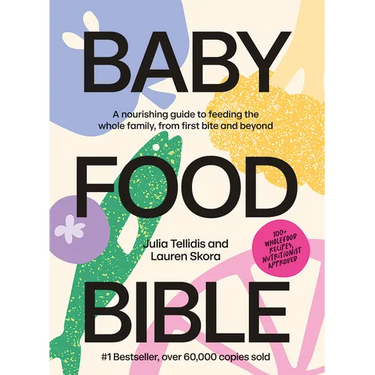 Baby Food Bible: A Nourishing Guide to Feeding Your Family, from First Bite and Beyond