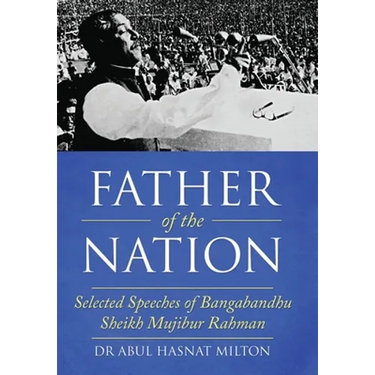 Father of the Nation: Selected Speeches of Bangabandhu Sheikh Mujibur Rahman
