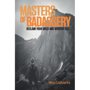 Masters of Badassery: Reclaim Your Wild and Worthy Self