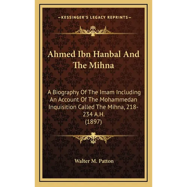 Ahmed Ibn Hanbal And The Mihna: A Biography Of The Imam Including An Account Of The Mohammedan Inquisition Called The Mihna, 218-234 A.H. (1897)
