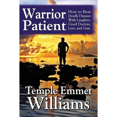 Warrior Patient: How to Beat Deadly Diseases With Laughter, Good Doctors, Love, and Guts.