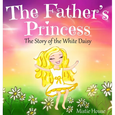 The Father's Princess: The Story of the White Daisy, New Edition (godly books for little girls, kids books about knowing Jesus, princess book