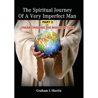The Spiritual Journey of a Very Imperfect Man: Understanding the Bigger Picture