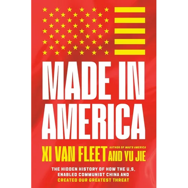 Made in America: The Hidden History of How the U.S. Enabled Communist China and Created Our Greatest Threat