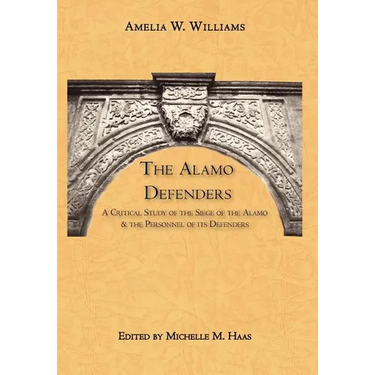 The Alamo Defenders: A Critical Study of the Siege of the Alamo and the Personnel of its Defenders