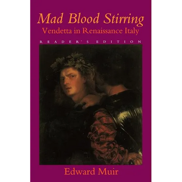 Mad Blood Stirring: Vendetta and Factions in Friuli During the Renaissance