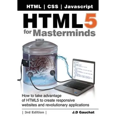 HTML5 for Masterminds, 3rd Edition: How to take advantage of HTML5 to create responsive websites and revolutionary applications