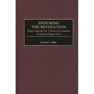 Enduring the Revolution: Ding Ling and the Politics of Literature in Guomindang China