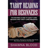 Tarot Reading for Beginners: The Newbies Guide to Tarot Card Reading and Tarot Card Meanings: Includes Tarot History, Clearing Your Tarot Deck, Major
