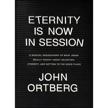 Eternity Is Now in Session: A Radical Rediscovery of What Jesus Really Taught about Salvation, Eternity, and Getting to the Good Place