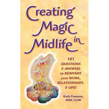 Creating Magic in Midlife: 101 Questions and Answers to Reinvent Your Work, Relationships, and Life!