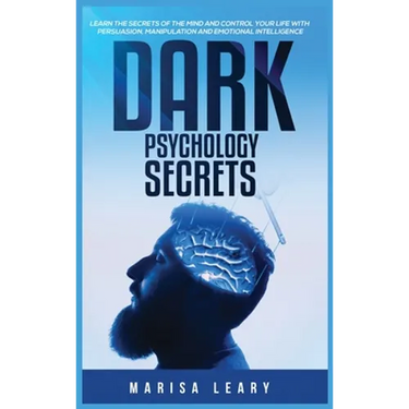 Dark Psychology Secrets: Learn the Secrets of the Mind and Control Your Life with Persuasion, Manipulation and Emotional Intelligence