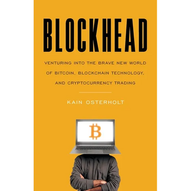 Blockhead: Venturing into the Brave New World of Bitcoin, Blockchain Technology, and Cryptocurrency Trading