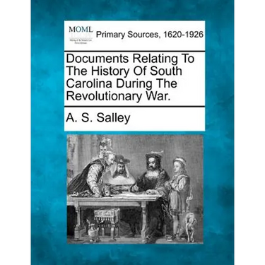 Documents Relating to the History of South Carolina During the Revolutionary War.