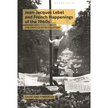 Jean-Jacques Lebel and French Happenings of the 1960s: The Erotics of Revolution