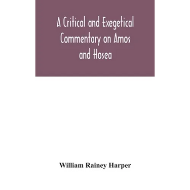 A Critical And Exegetical Commentary On Amos And Hosea