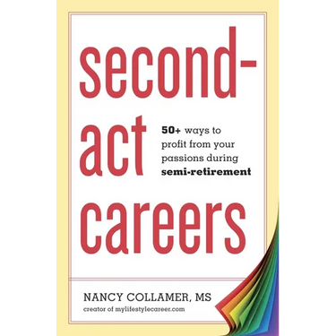 Second-ACT Careers: 50+ Ways to Profit from Your Passions During Semi-Retirement