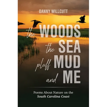 The Woods, The Sea, Pluff Mud and Me: Poems About Nature on the South Carolina Coast