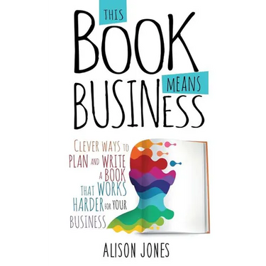 This Book Means Business: Clever ways to plan and write a book that works harder for your business