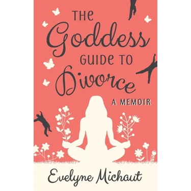 The Goddess Guide to Divorce: A Memoir