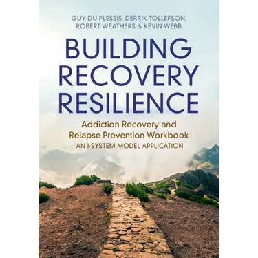 Building Recovery Resilience: Addiction Recovery and Relapse Prevention Workbook - An I-System Model Application
