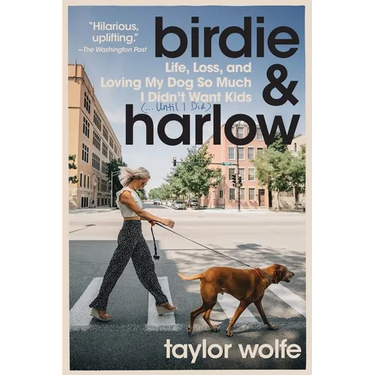 Birdie & Harlow: Life, Loss, and Loving My Dog So Much I Didn't Want Kids (...Until I Did)