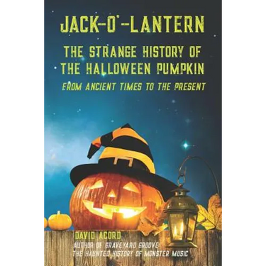 Jack-O'-Lantern: The Strange History of the Halloween Pumpkin from Ancient Times to the Present