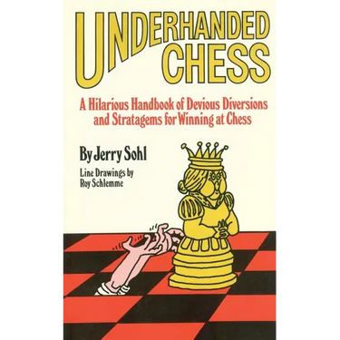 Underhanded Chess: A Hilarious Handbook of Devious Diversions and Stratagems for Winning at Chess