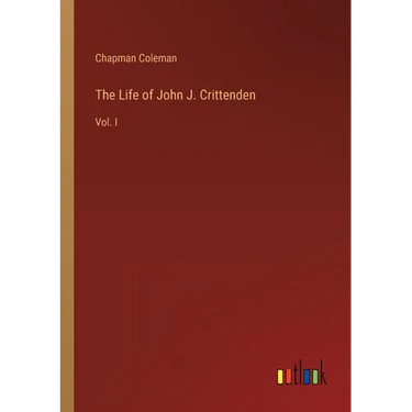 The Life of John J. Crittenden: Vol. I