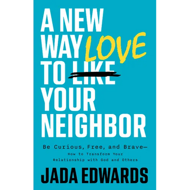 A New Way to Love Your Neighbor: Be Curious, Free, and Brave--How to Transform Your Relationship with God and Others