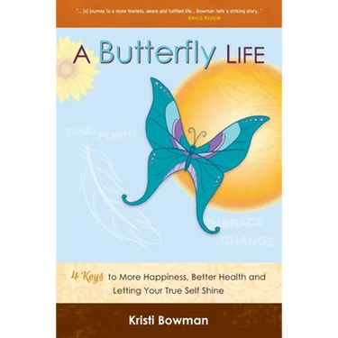 A Butterfly Life: 4 Keys to More Happiness, Better Health and Letting Your True Self Shine