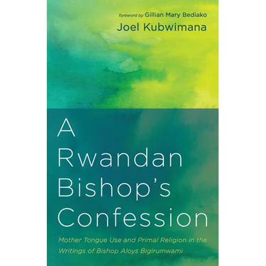 A Rwandan Bishop's Confession: Mother Tongue Use and Primal Religion in the Writings of Bishop Aloys Bigirumwami