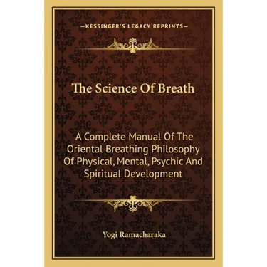 The Science Of Breath: A Complete Manual Of The Oriental Breathing Philosophy Of Physical, Mental, Psychic And Spiritual Development