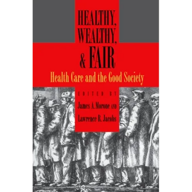 Healthy, Wealthy, and Fair: Health Care and the Good Society