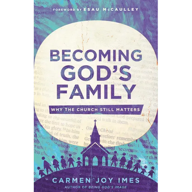 Becoming God's Family: Why the Church Still Matters